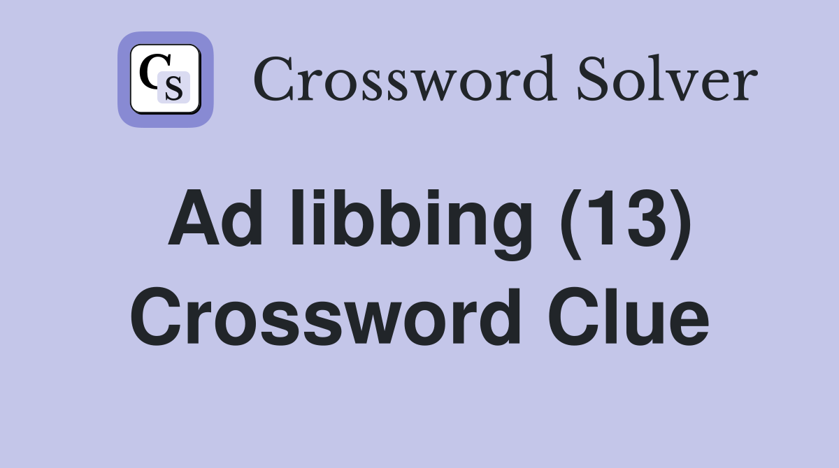 Ad libbing (13) Crossword Clue Answers Crossword Solver